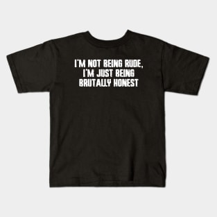 I'm not being rude, I'm just being brutally honest Kids T-Shirt